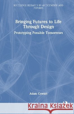 Bringing Futures to Life Through Design Adam Cowart 9781041258254 Taylor & Francis Ltd - książka