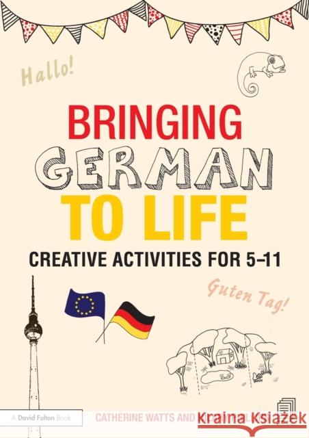 Bringing German to Life: Creative activities for 5-11 Watts, Catherine 9781138797703 Routledge - książka