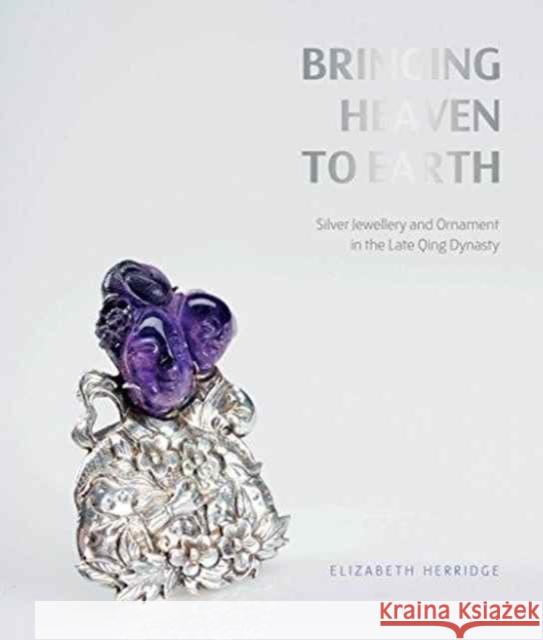 Bringing Heaven to Earth: Silver Jewellery and Ornament in the Late Qing Dynasty Francis Wood 9780995557703 Ianthe Press Limited - książka