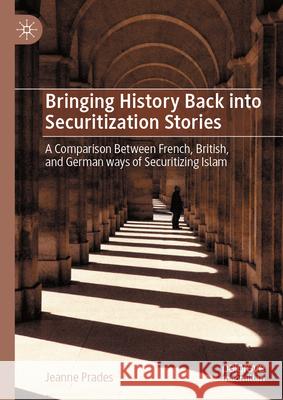 Bringing History Back Into Securitization Stories: A Comparison Between French, British, and German Ways of Securitizing Islam Jeanne Prades 9783031949807 Palgrave MacMillan - książka