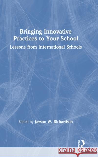 Bringing Innovative Practices to Your School: Lessons from International Schools Jayson W. Richardson 9780367185893 Routledge - książka