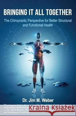 Bringing It All Together: The Chiropractic Perspective for Better Structural and Functional Health Jim M. Weber 9781945446771 Babypie Publishing - książka