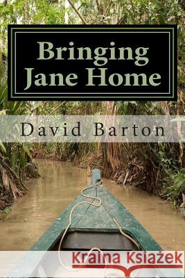 Bringing Jane Home: Tangling with Mobsters and Pirates on the Amazon River David Barton 9781494307752 Createspace - książka