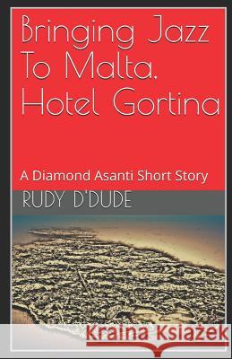 Bringing Jazz To Malta, Hotel Gortina: A Diamond Asanti Short Story D'Dude, Rudy 9780578448428 Onrush Media Group - książka