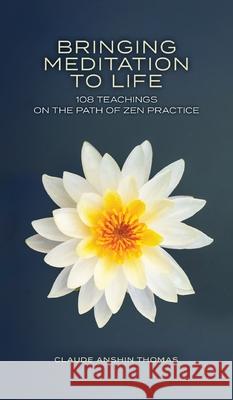 Bringing Meditation to Life: 108 Teachings on the Path of Zen Practice Claude Anshin Thomas 9781736293430 Oakwood Publications - książka