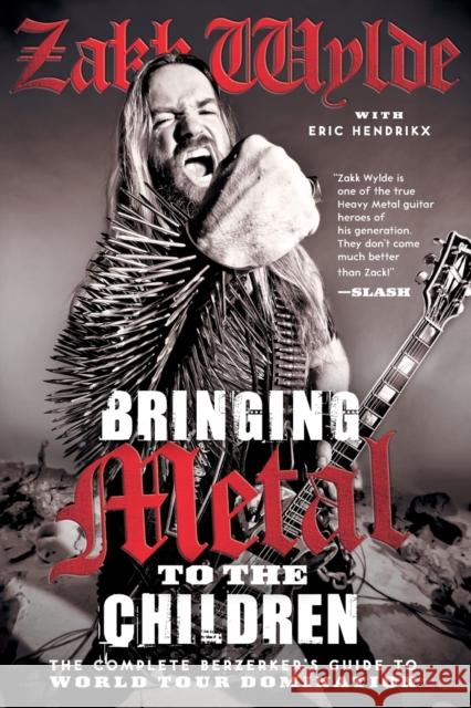 Bringing Metal to the Children: The Complete Berzerker's Guide to World Tour Domination Zakk Wylde Eric Hendrikx 9780062002754 William Morrow & Company - książka