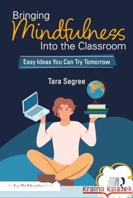 Bringing Mindfulness Into the Classroom: Easy Ideas You Can Try Tomorrow Tara Segree 9781032822501 Taylor & Francis Ltd - książka