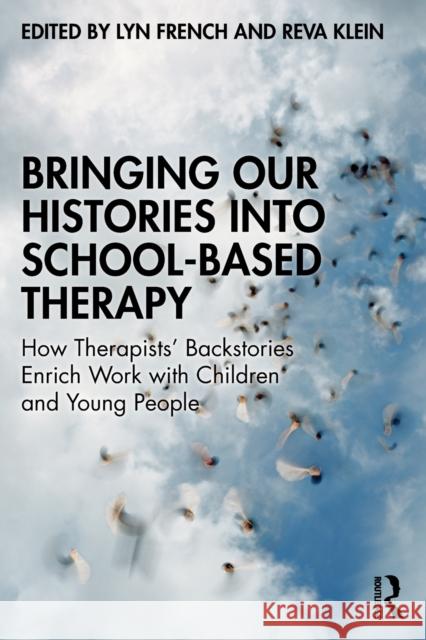 Bringing Our Histories into School-Based Therapy: How Therapists' Backstories Enrich Work with Children and Young People Lyn French Reva Klein 9781032218885 Routledge - książka