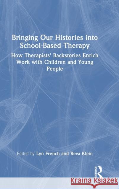 Bringing Our Histories into School-Based Therapy: How Therapists' Backstories Enrich Work with Children and Young People Lyn French Reva Klein 9781032218892 Routledge - książka