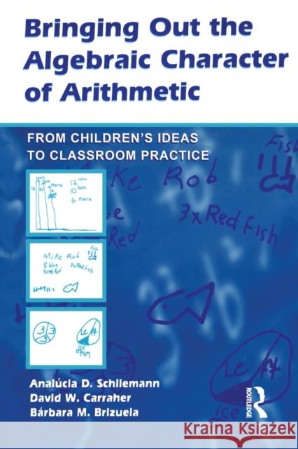 Bringing Out the Algebraic Character of Arithmetic: From Children's Ideas to Classroom Practice Schliemann, Analúcia D. 9780805858730 Lawrence Erlbaum Associates - książka
