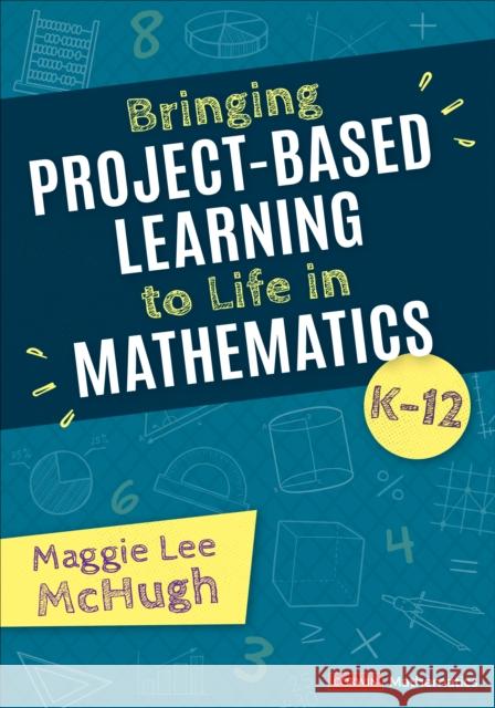 Bringing Project-Based Learning to Life in Mathematics, K-12 Maggie Lee McHugh 9781071880722 Corwin Publishers - książka