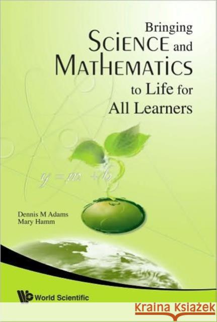 Bringing Science and Mathematics to Life for All Learners Adams, Dennis 9789812791634 World Scientific Publishing Company - książka