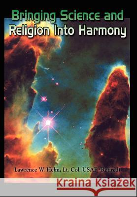 Bringing Science and Religion Into Harmony Helm, Lt Col Usaf (Retired) Lawrence 9781410717283 Authorhouse - książka