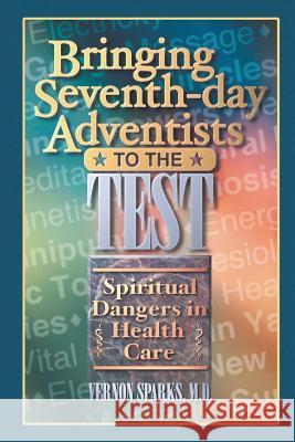 Bringing Seventh-Day Adventists to the Test: Spiritual Dangers in Health Care Vernon Spark 9781479159734 Createspace - książka