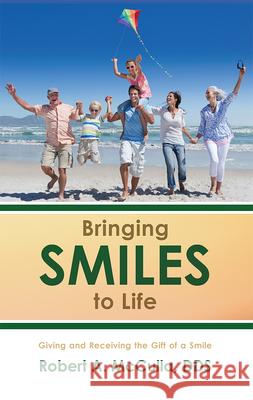 Bringing Smiles to Life: Giving and Receiving the Gift of a Smile Robert a. McCulla 9781599329789 Advantage Media Group - książka