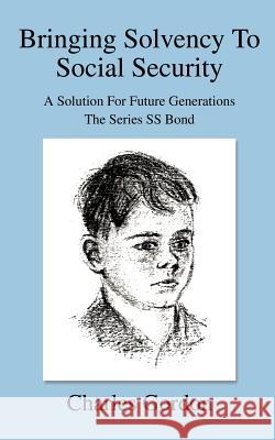 Bringing Solvency To Social Security: A Solution For Future GenerationsThe Series SS Bond Gordon, Charles 9780595356744 iUniverse - książka
