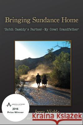 Bringing Sundance Home: *Butch Cassidy's Partner - My Great Grandfather* MR Jerry Clayton Nickle 9781484906125 Createspace - książka