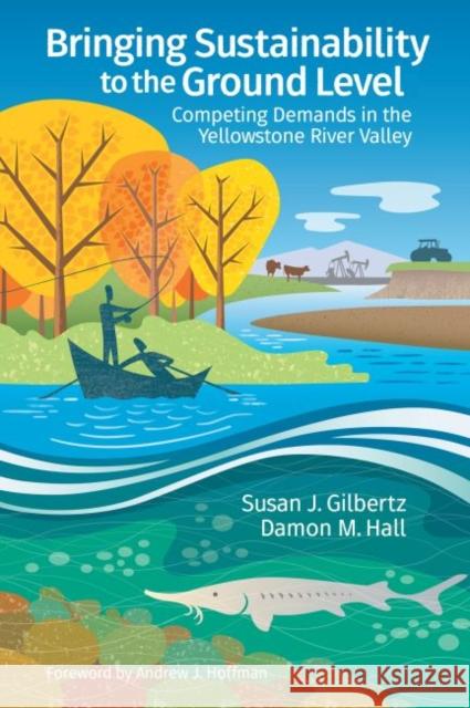 Bringing Sustainability to the Ground Level: Competing Demands in the Yellowstone River Valley Gilbertz, Susan J. 9781637421475 Business Expert Press - książka