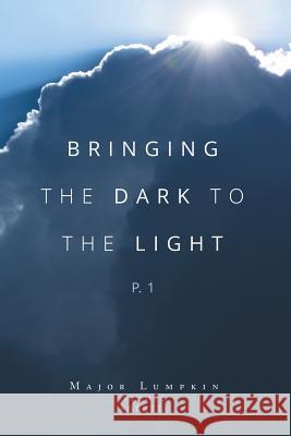 Bringing the Dark to the Light: P.1 Major Lumpkin 9781503580596 Xlibris Corporation - książka