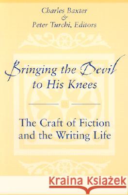 Bringing the Devil to His Knees: The Craft of Fiction and the Writing Life Baxter, Charles 9780472067749 University of Michigan Press - książka