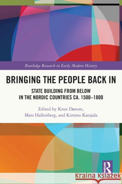 Bringing the People Back In: State Building from Below in the Nordic Countries ca. 1500-1800 Mats Hallenberg Kimmo Katajala Knut D?rum 9780367686987 Taylor & Francis Ltd - książka