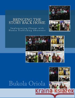 Bringing the Story Back Home: Implementing Change with Human Trafficking Awareness Bukola Oriola 9781976018855 Createspace Independent Publishing Platform - książka