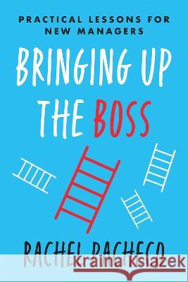 Bringing Up the Boss: Practical Lessons for New Managers Rachel Pacheco 9781637745175 Matt Holt Books - książka
