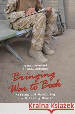 Bringing War to Book: Writing and Producing the Military Memoir Woodward, Rachel 9781137570093 Palgrave MacMillan - książka