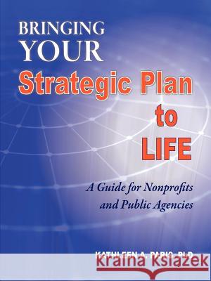 Bringing Your Strategic Plan to Life: A Guide for Nonprofits and Public Agencies Paris Ph. D., Kathleen A. 9781462027859 iUniverse.com - książka