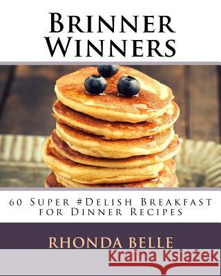 Brinner Winners: 60 Super #Delish Breakfast for Dinner Recipes Belle, Rhonda 9781539462866 Createspace Independent Publishing Platform - książka
