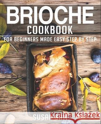Brioche Cookbook: Book 3, for Beginners Made Easy Step by Step Susan Sam   9798360995395 Independently Published - książka