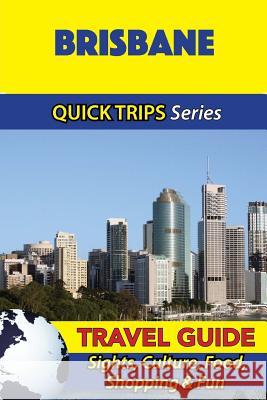 Brisbane Travel Guide (Quick Trips Series): Sights, Culture, Food, Shopping & Fun Jennifer Kelly 9781534984776 Createspace Independent Publishing Platform - książka
