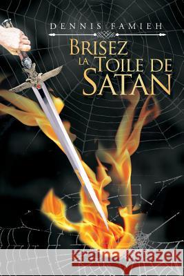 Brisez La Toile De Satan Dennis Famieh 9781546299028 Authorhouse UK - książka