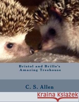 Bristol and Brillo's Amazing Treehouse: The Hedgehog Sisters C. S. Allen 9781514715659 Createspace - książka