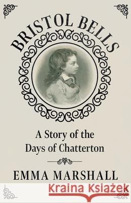 Bristol Bells: A Story of the Days of Chatterton Emma Marshall 9781528717205 Read Books - książka