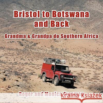 Bristol to Botswana and Back: Grandma & Grandpa Do Southern Africa Freeman, Roger And Monica 9781449070663 Authorhouse - książka