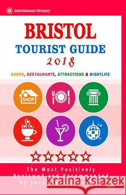 Bristol Tourist Guide 2018: Shops, Restaurants, Attractions and Nightlife in Bristol, England (City Tourist Guide 2018) Ronald O. Torchia 9781986707121 Createspace Independent Publishing Platform - książka
