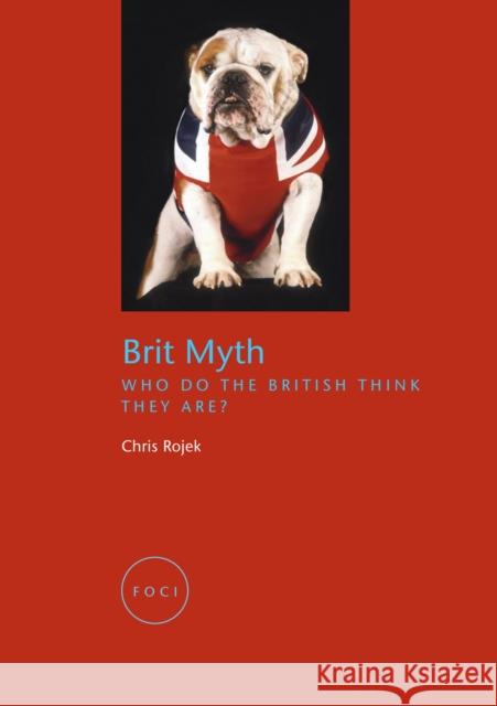 Brit-Myth: Who Do the British Think They Are? Chris Rojek 9781861893369 Reaktion Books - książka