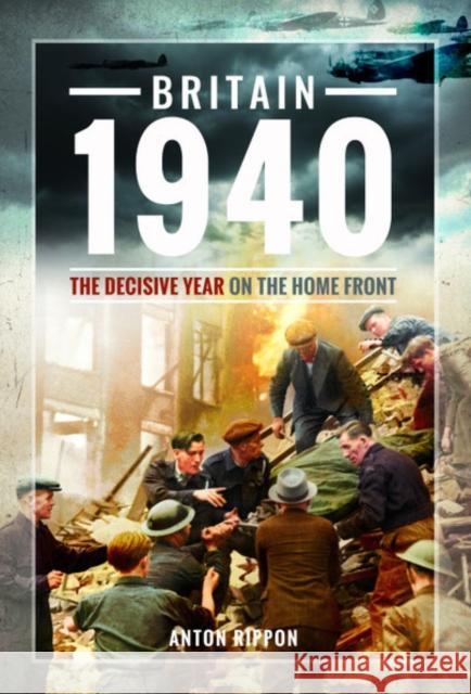 Britain 1940: The Decisive Year on the Home Front Anton Rippon 9781526767707 Pen and Sword History - książka