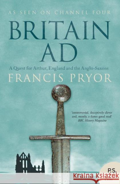 Britain AD: A Quest for Arthur, England and the Anglo-Saxons Francis Pryor 9780007181872 HARPERCOLLINS PUBLISHERS - książka
