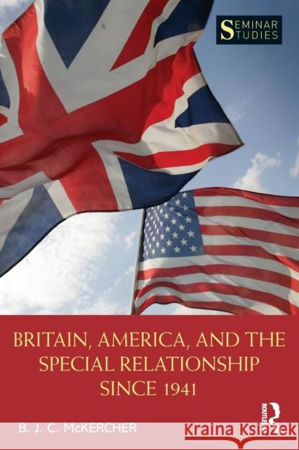 Britain, America, and the Special Relationship Since 1941 B. J. C. McKercher 9781138800014 Routledge - książka