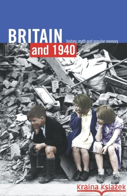 Britain and 1940: History, Myth and Popular Memory Smith, Malcolm 9780415240765 Routledge - książka