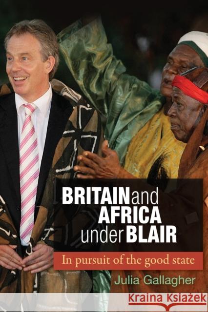 Britain and Africa Under Blair: In Pursuit of the Good State Gallagher, Julia 9780719091179 Manchester University Press - książka