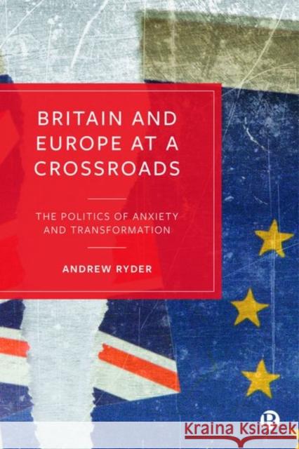 Britain and Europe at a Crossroads: The Politics of Anxiety and Transformation Andrew Ryder (Corvinus University of Bud   9781529200515 Bristol University Press - książka