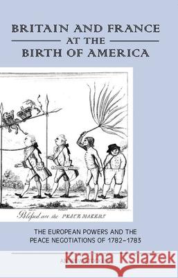 Britain and France at the Birth of America: The European Powers and the Peace Negotiations of 1782-83 Andrew Stockley (School of Law, University of Auckland (New Zealand)) 9780859896153 Liverpool University Press - książka