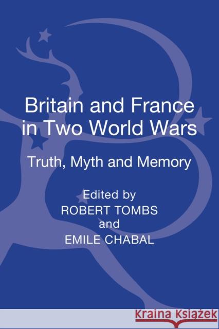 Britain and France in Two World Wars: Truth, Myth and Memory Robert Tombs, Emile Chabal 9781441169334 Bloomsbury Publishing Plc - książka