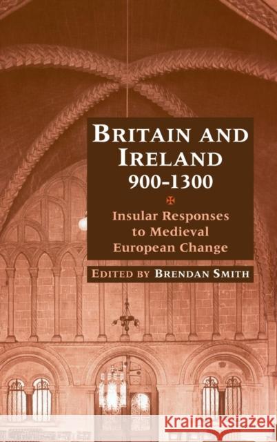 Britain and Ireland, 900-1300: Insular Responses to Medieval European Change Smith, Brendan 9780521573191 CAMBRIDGE UNIVERSITY PRESS - książka