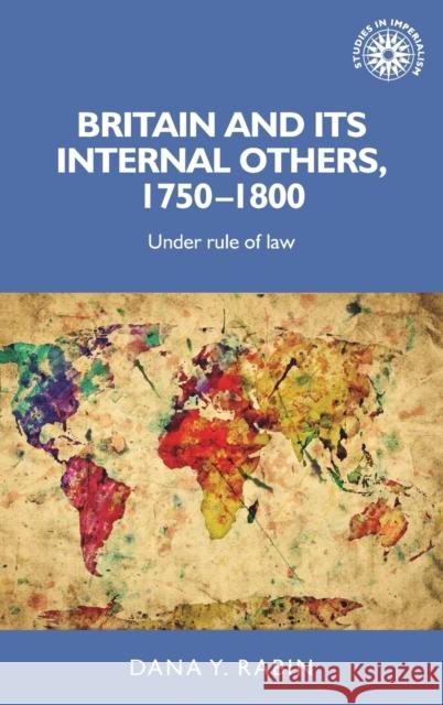 Britain and Its Internal Others, 1750-1800: Under Rule of Law Dana Y. Rabin 9781526120403 Manchester University Press - książka