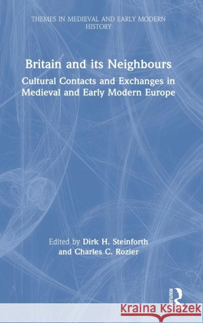 Britain and Its Neighbours: Cultural Contacts and Exchanges in Medieval and Early Modern Europe Dirk H. Steinforth Charles C. Rozier 9780367342661 Routledge - książka