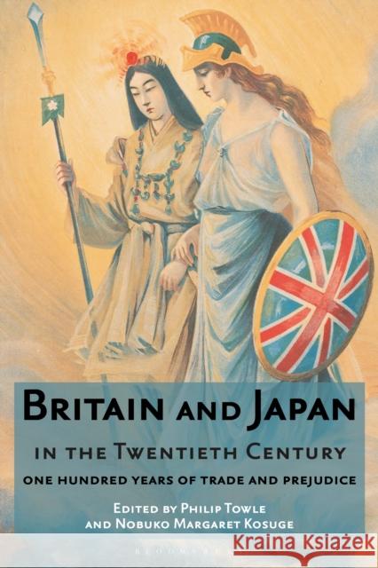 Britain and Japan in the Twentieth Century: One Hundred Years of Trade and Prejudice Philip Towle Nobuko Margaret Kosuge 9781350173859 Bloomsbury Academic - książka